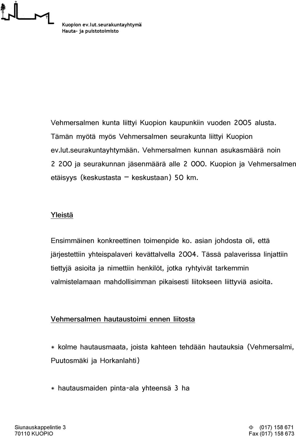 Yleistä Ensimmäinen konkreettinen toimenpide ko. asian johdosta oli, että järjestettiin yhteispalaveri kevättalvella 2004.