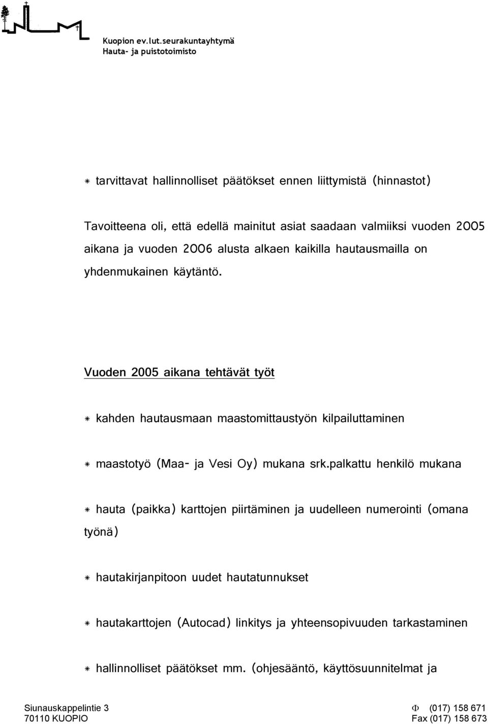 Vuoden 2005 aikana tehtävät työt * kahden hautausmaan maastomittaustyön kilpailuttaminen * maastotyö (Maa- ja Vesi Oy) mukana srk.