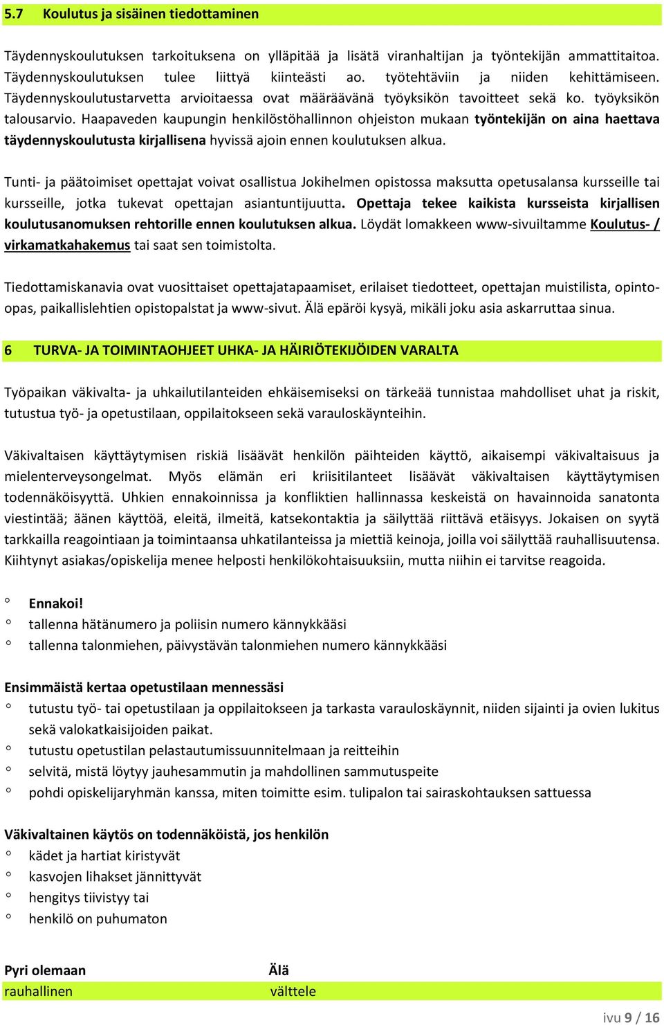 Haapaveden kaupungin henkilöstöhallinnon ohjeiston mukaan työntekijän on aina haettava täydennyskoulutusta kirjallisena hyvissä ajoin ennen koulutuksen alkua.