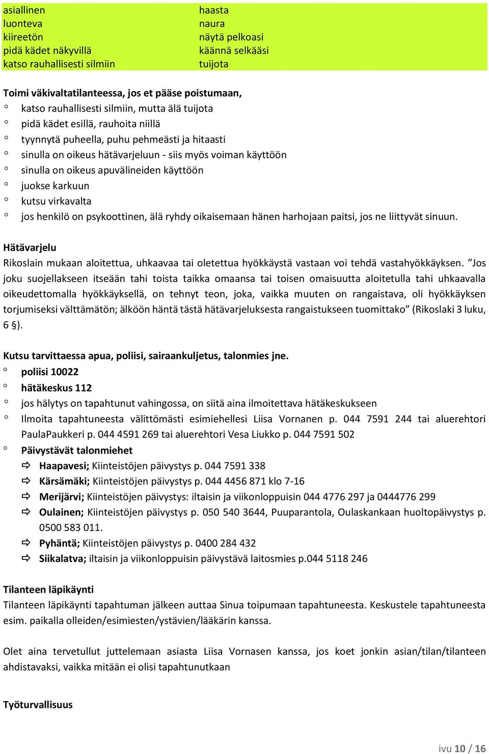 on oikeus apuvälineiden käyttöön º juokse karkuun º kutsu virkavalta º jos henkilö on psykoottinen, älä ryhdy oikaisemaan hänen harhojaan paitsi, jos ne liittyvät sinuun.