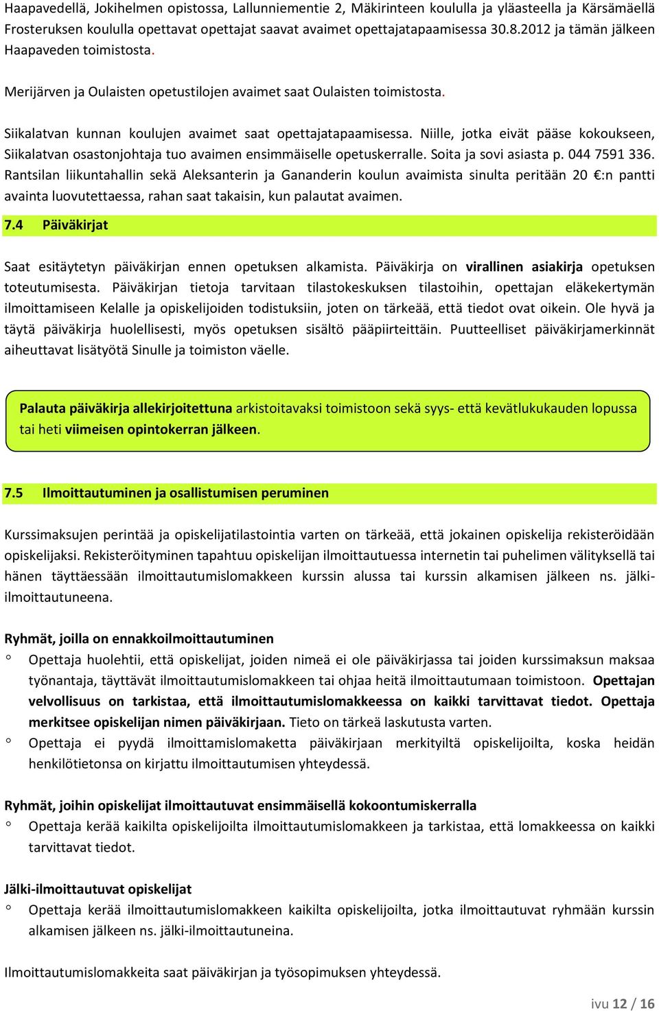 Niille, jotka eivät pääse kokoukseen, Siikalatvan osastonjohtaja tuo avaimen ensimmäiselle opetuskerralle. Soita ja sovi asiasta p. 044 7591 336.