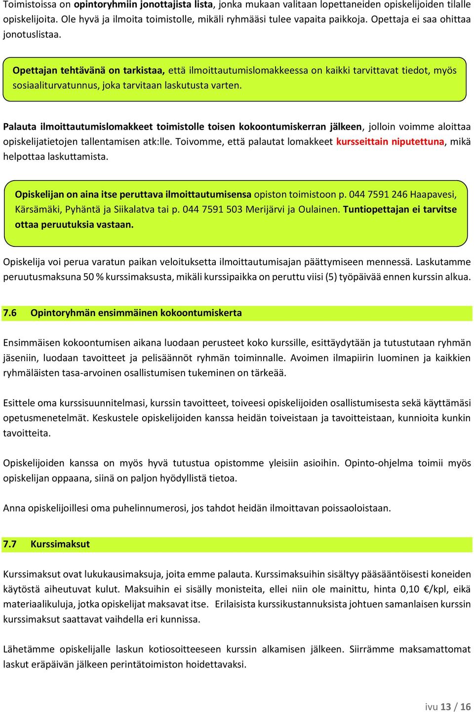 Palauta ilmoittautumislomakkeet toimistolle toisen kokoontumiskerran jälkeen, jolloin voimme aloittaa opiskelijatietojen tallentamisen atk:lle.