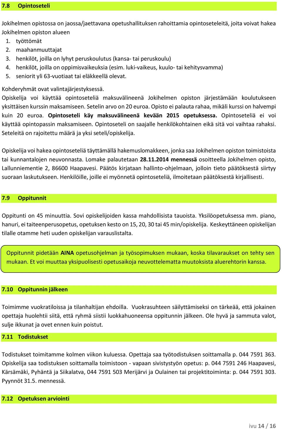 seniorit yli 63-vuotiaat tai eläkkeellä olevat. Kohderyhmät ovat valintajärjestyksessä.