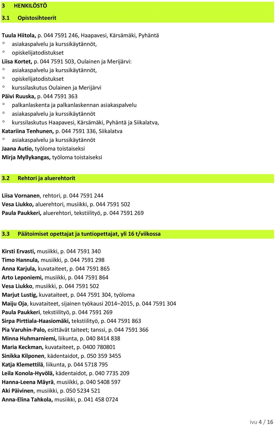 044 7591 363 º palkanlaskenta ja palkanlaskennan asiakaspalvelu º asiakaspalvelu ja kurssikäytännöt º kurssilaskutus Haapavesi, Kärsämäki, Pyhäntä ja Siikalatva, Katariina Tenhunen, p.