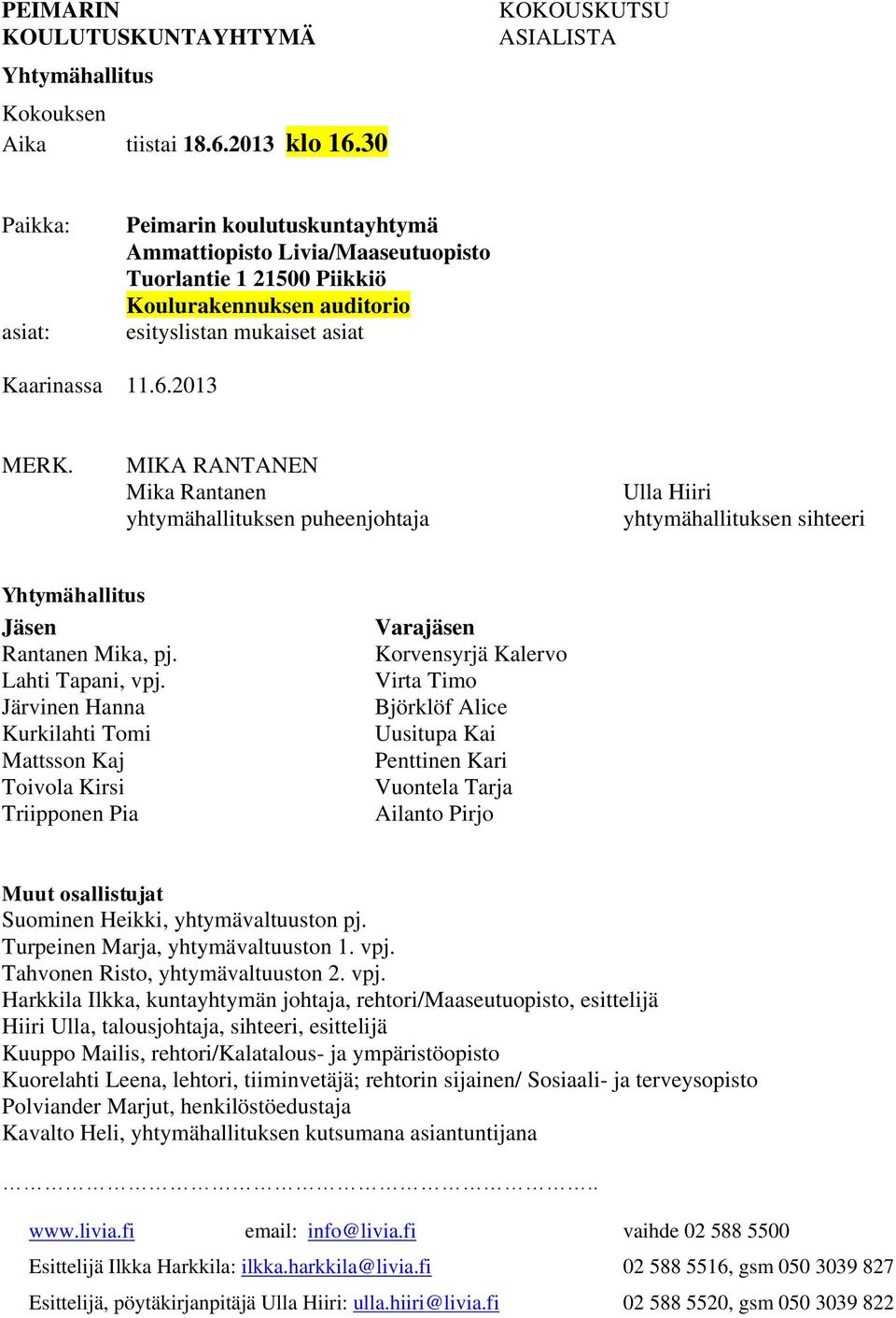 6.2013 MERK. MIKA RANTANEN Mika Rantanen yhtymähallituksen puheenjohtaja Ulla Hiiri yhtymähallituksen sihteeri Yhtymähallitus Jäsen Rantanen Mika, pj. Lahti Tapani, vpj.