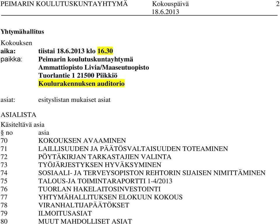 mukaiset asiat ASIALISTA Käsiteltävä asia no asia 70 KOKOUKSEN AVAAMINEN 71 LAILLISUUDEN JA PÄÄTÖSVALTAISUUDEN TOTEAMINEN 72 PÖYTÄKIRJAN TARKASTAJIEN