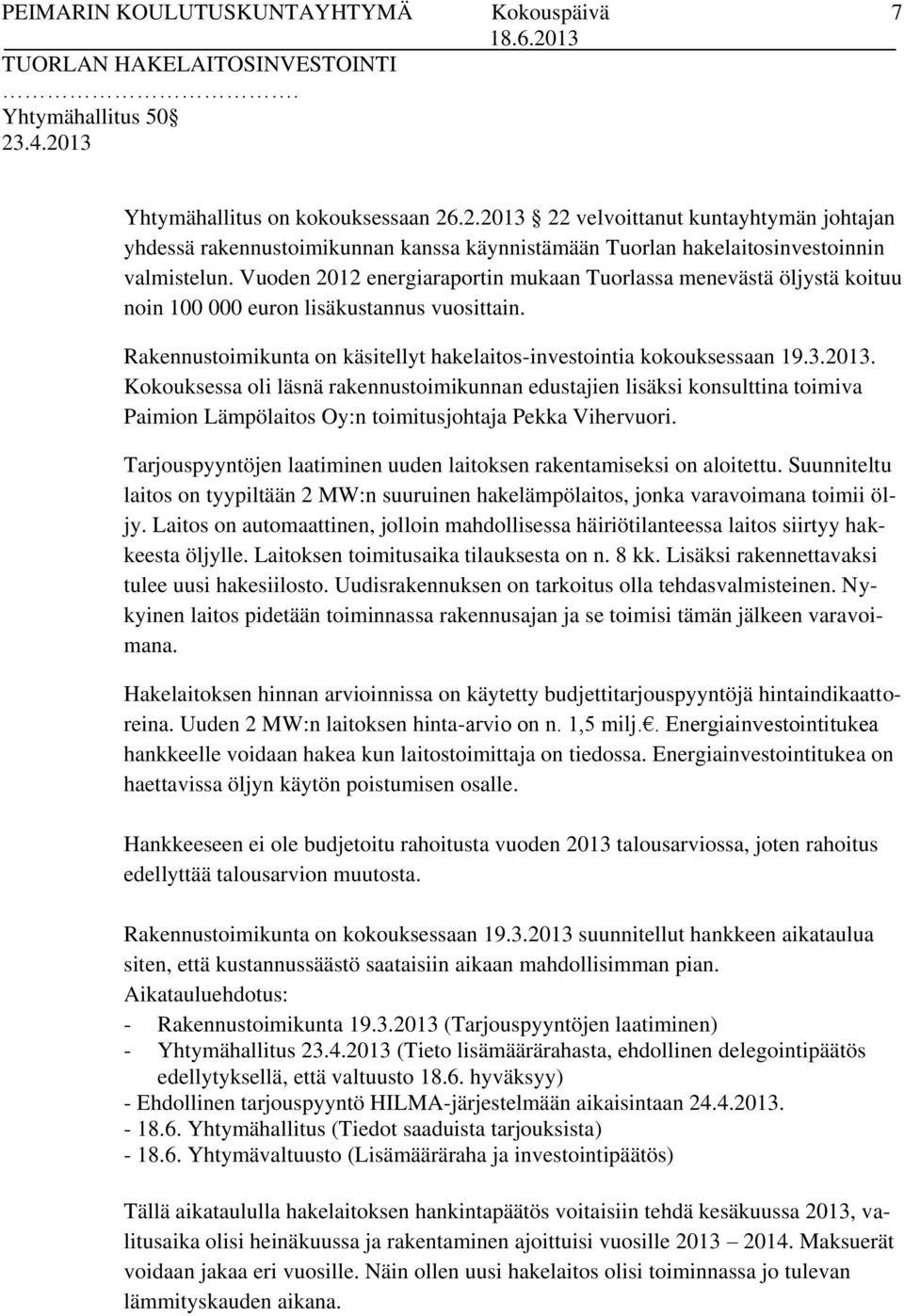 Kokouksessa oli läsnä rakennustoimikunnan edustajien lisäksi konsulttina toimiva Paimion Lämpölaitos Oy:n toimitusjohtaja Pekka Vihervuori.