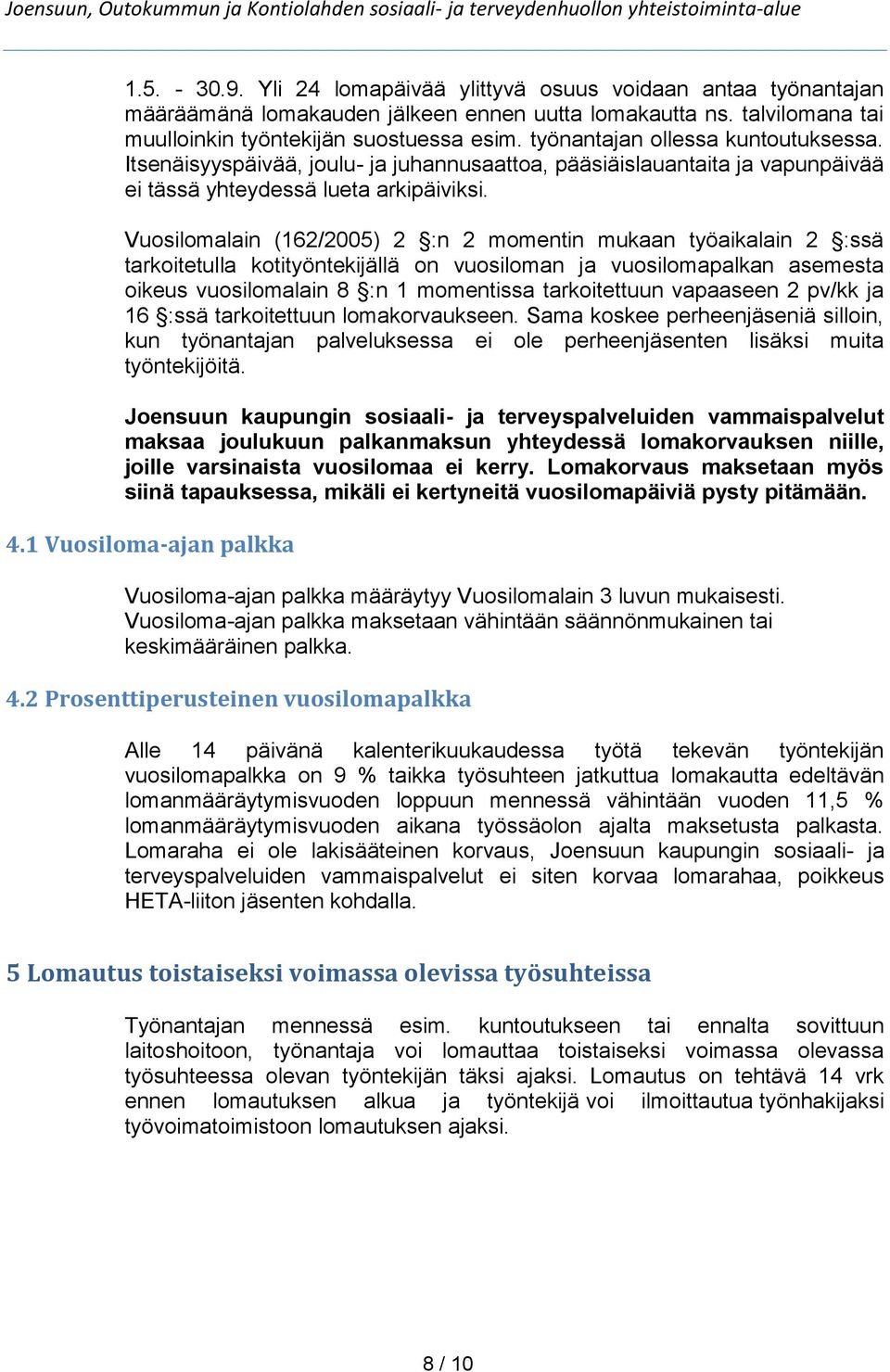 Vuosilomalain (162/2005) 2 :n 2 momentin mukaan työaikalain 2 :ssä tarkoitetulla kotityöntekijällä on vuosiloman ja vuosilomapalkan asemesta oikeus vuosilomalain 8 :n 1 momentissa tarkoitettuun