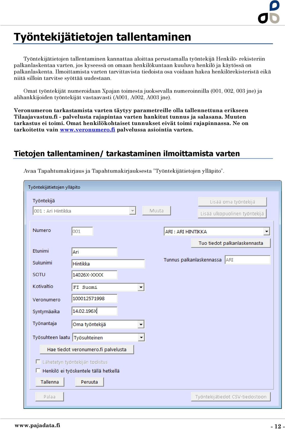 Omat työntekijät numeroidaan Xpajan toimesta juoksevalla numeroinnilla (001, 002, 003 jne) ja alihankkijoiden työntekijät vastaavasti (A001, A002, A003 jne).