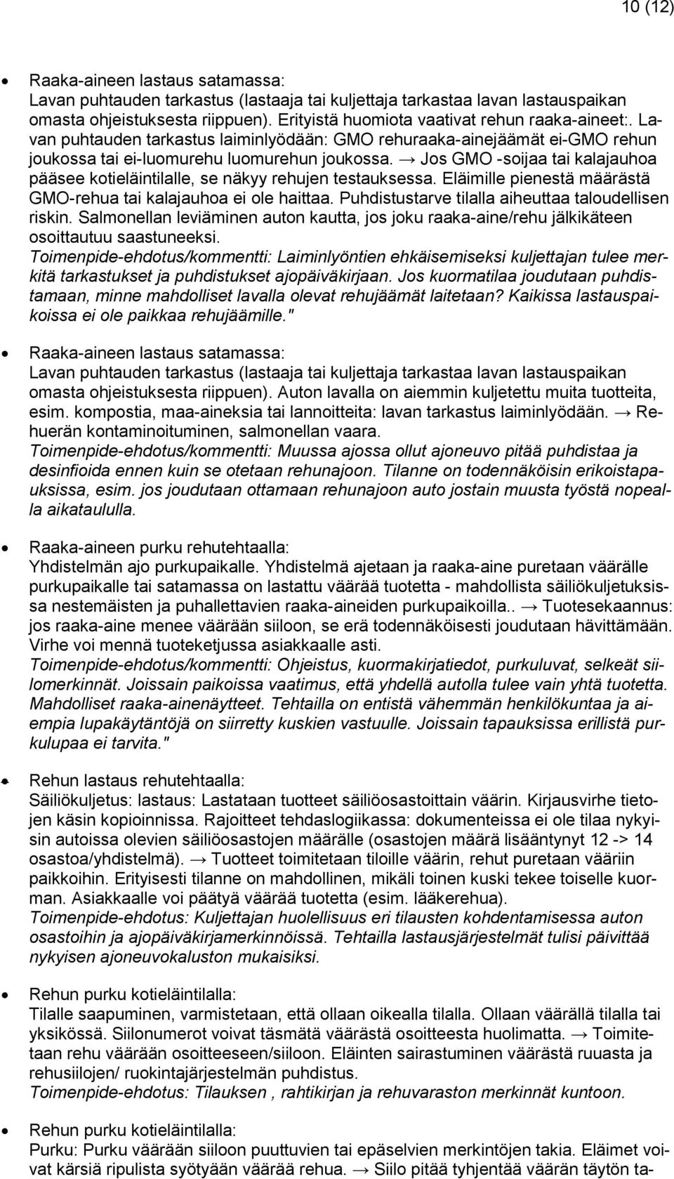 Jos GMO -soijaa tai kalajauhoa pääsee kotieläintilalle, se näkyy rehujen testauksessa. Eläimille pienestä määrästä GMO-rehua tai kalajauhoa ei ole haittaa.