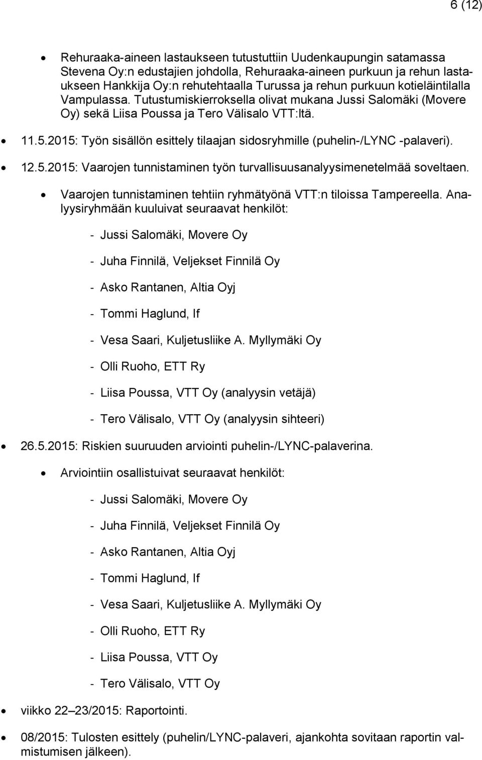 2015: Työn sisällön esittely tilaajan sidosryhmille (puhelin-/lync -palaveri). 12.5.2015: Vaarojen tunnistaminen työn turvallisuusanalyysimenetelmää soveltae Vaarojen tunnistaminen tehtiin ryhmätyönä VTT:n tiloissa Tampereella.