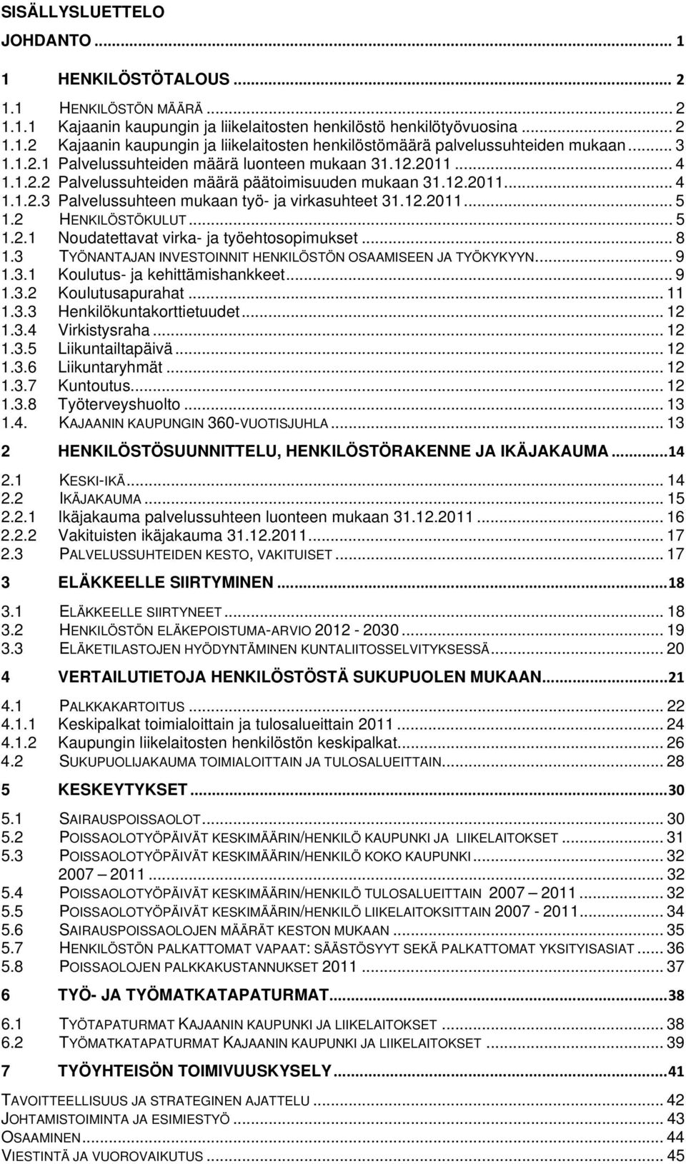 2 HENKILÖSTÖKULUT... 5 1.2.1 Noudatettavat virka- ja työehtosopimukset... 8 1.3 TYÖNANTAJAN INVESTOINNIT HENKILÖSTÖN OSAAMISEEN JA TYÖKYKYYN... 9 1.3.1 Koulutus- ja kehittämishankkeet... 9 1.3.2 Koulutusapurahat.