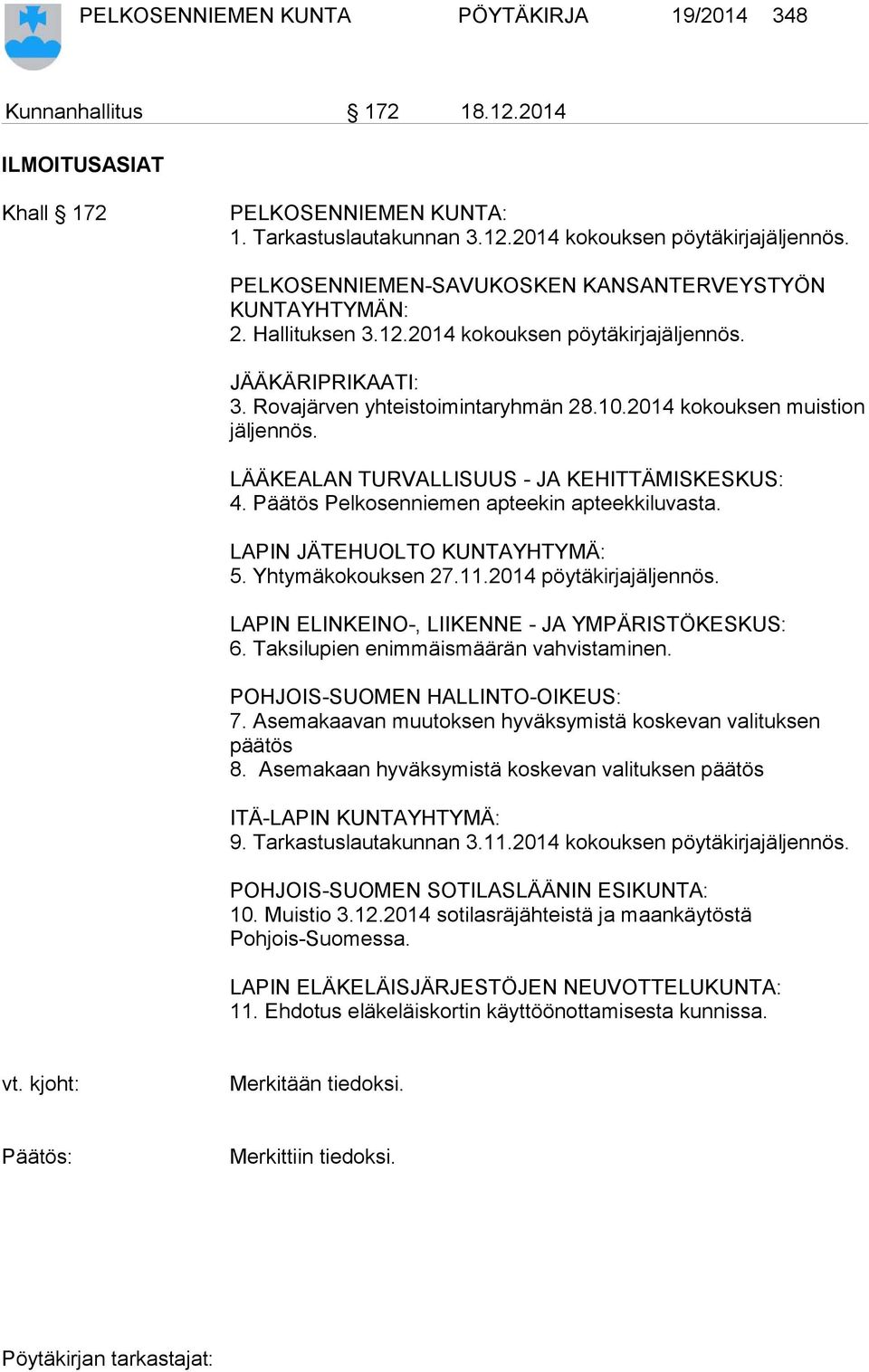 2014 kokouksen muistion jäljennös. LÄÄKEALAN TURVALLISUUS - JA KEHITTÄMISKESKUS: 4. Päätös Pelkosenniemen apteekin apteekkiluvasta. LAPIN JÄTEHUOLTO KUNTAYHTYMÄ: 5. Yhtymäkokouksen 27.11.