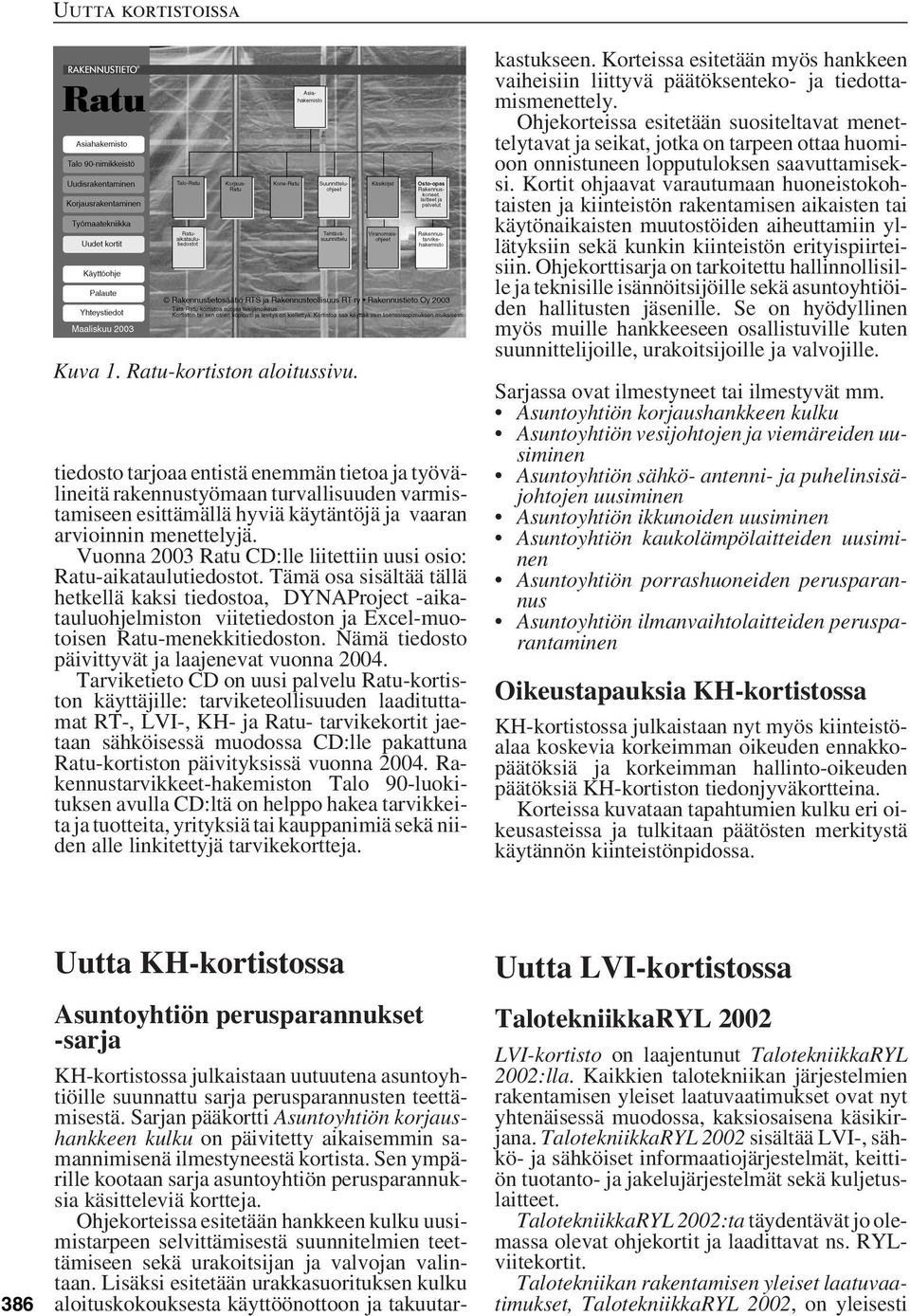 Tämä osa sisältää tällä hetkellä kaksi tiedostoa, DYNAProject -aikatauluohjelmiston viitetiedoston ja Excel-muotoisen Ratu-menekkitiedoston. Nämä tiedosto päivittyvät ja laajenevat vuonna 2004.