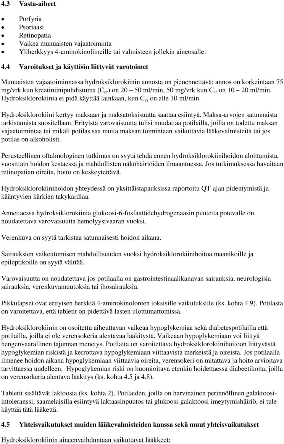 4 Varoitukset ja käyttöön liittyvät varotoimet Munuaisten vajaatoiminnassa hydroksiklorokiinin annosta on pienennettävä; annos on korkeintaan 75 mg/vrk kun kreatiniinipuhdistuma (C cr ) on 20 50