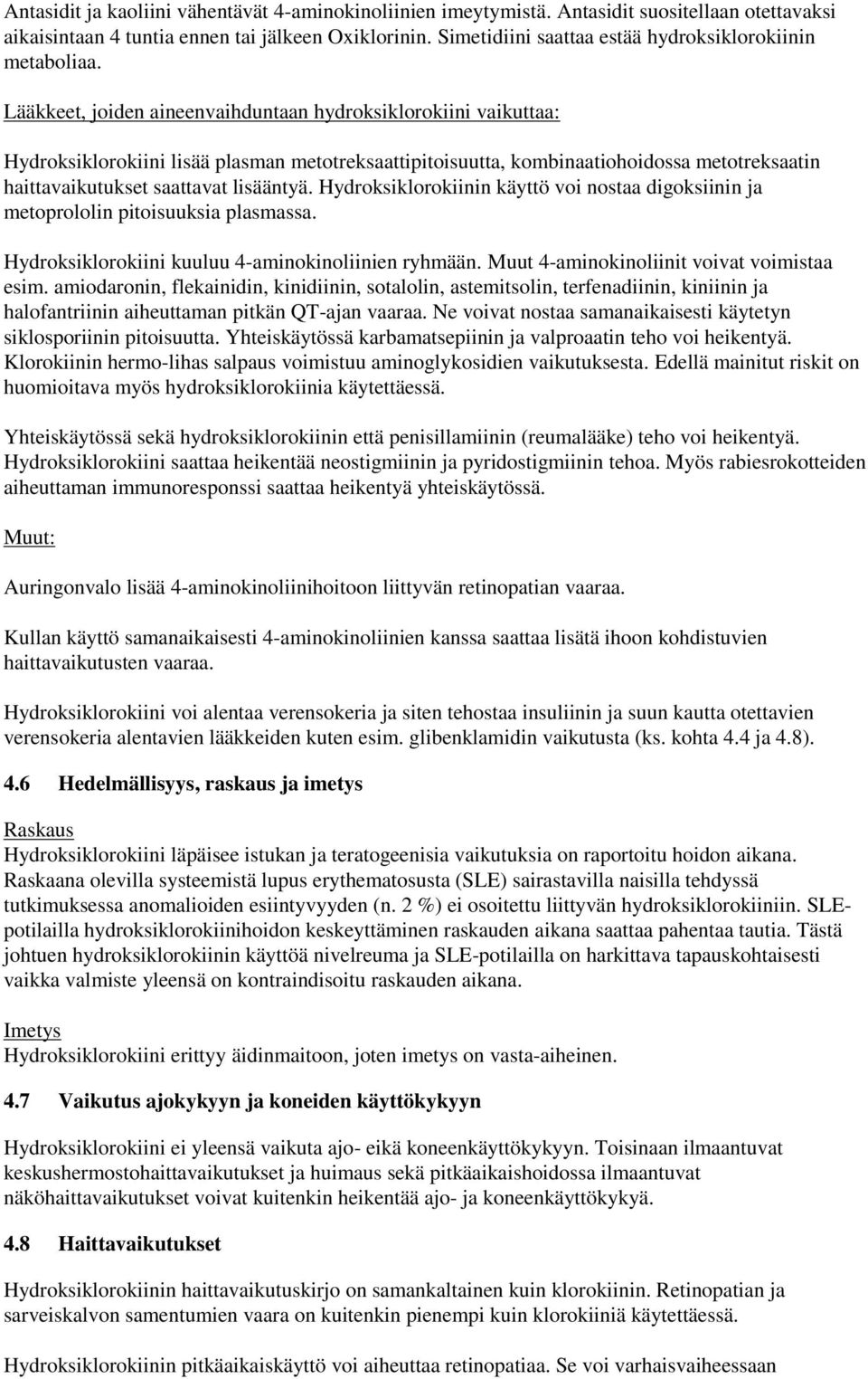 Lääkkeet, joiden aineenvaihduntaan hydroksiklorokiini vaikuttaa: Hydroksiklorokiini lisää plasman metotreksaattipitoisuutta, kombinaatiohoidossa metotreksaatin haittavaikutukset saattavat lisääntyä.