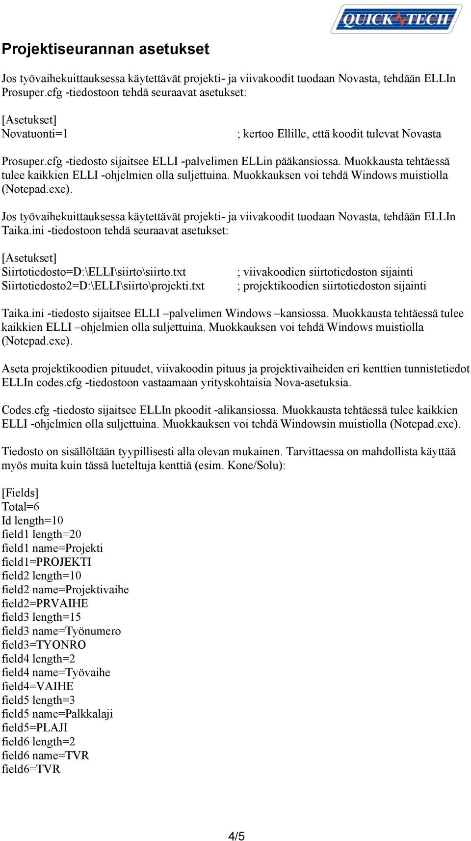 Muokkausta tehtäessä tulee kaikkien ELLI -ohjelmien olla suljettuina. Muokkauksen voi tehdä Windows muistiolla (Notepad.exe).