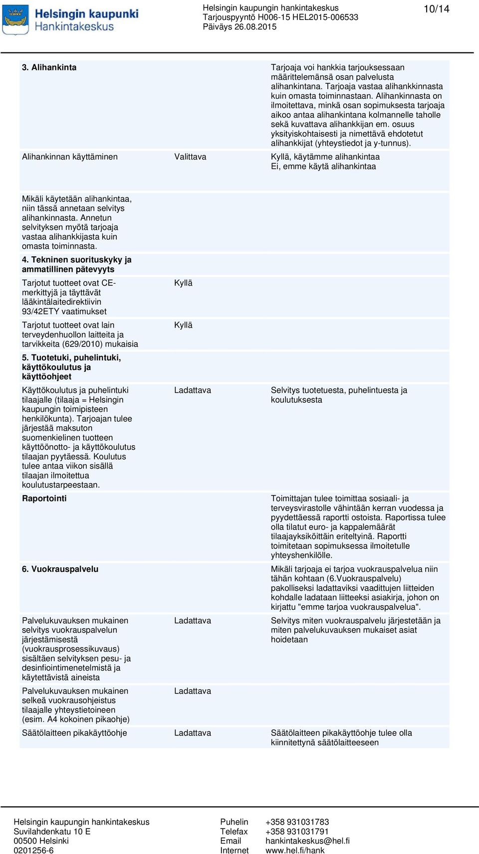 osuus yksityiskohtaisesti ja nimettävä ehdotetut alihankkijat (yhteystiedot ja y-tunnus).