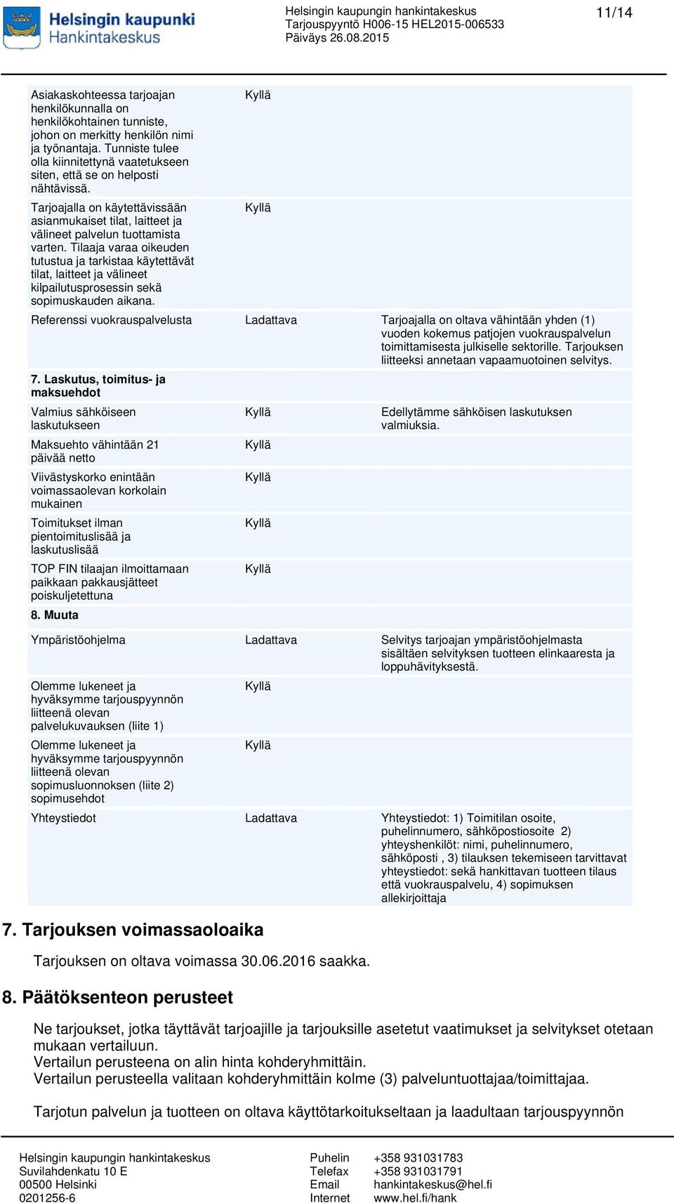 Tilaaja varaa oikeuden tutustua ja tarkistaa käytettävät tilat, laitteet ja välineet kilpailutusprosessin sekä sopimuskauden aikana.