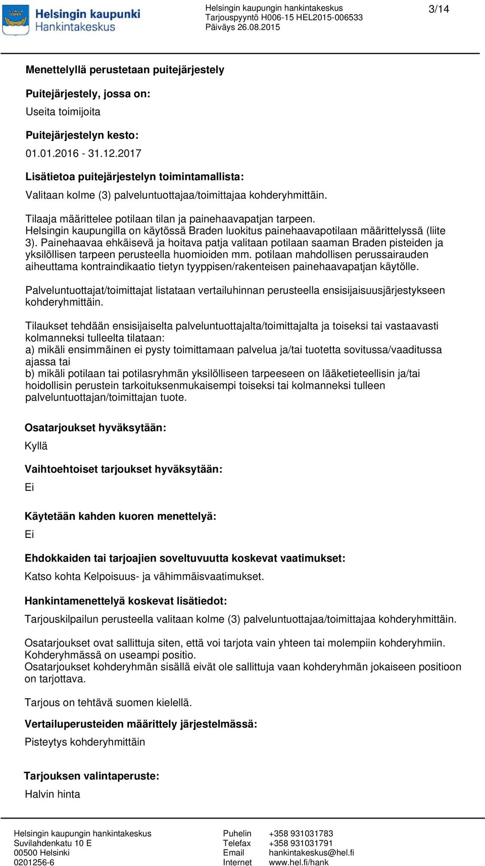 Helsingin kaupungilla on käytössä Braden luokitus painehaavapotilaan määrittelyssä (liite 3).
