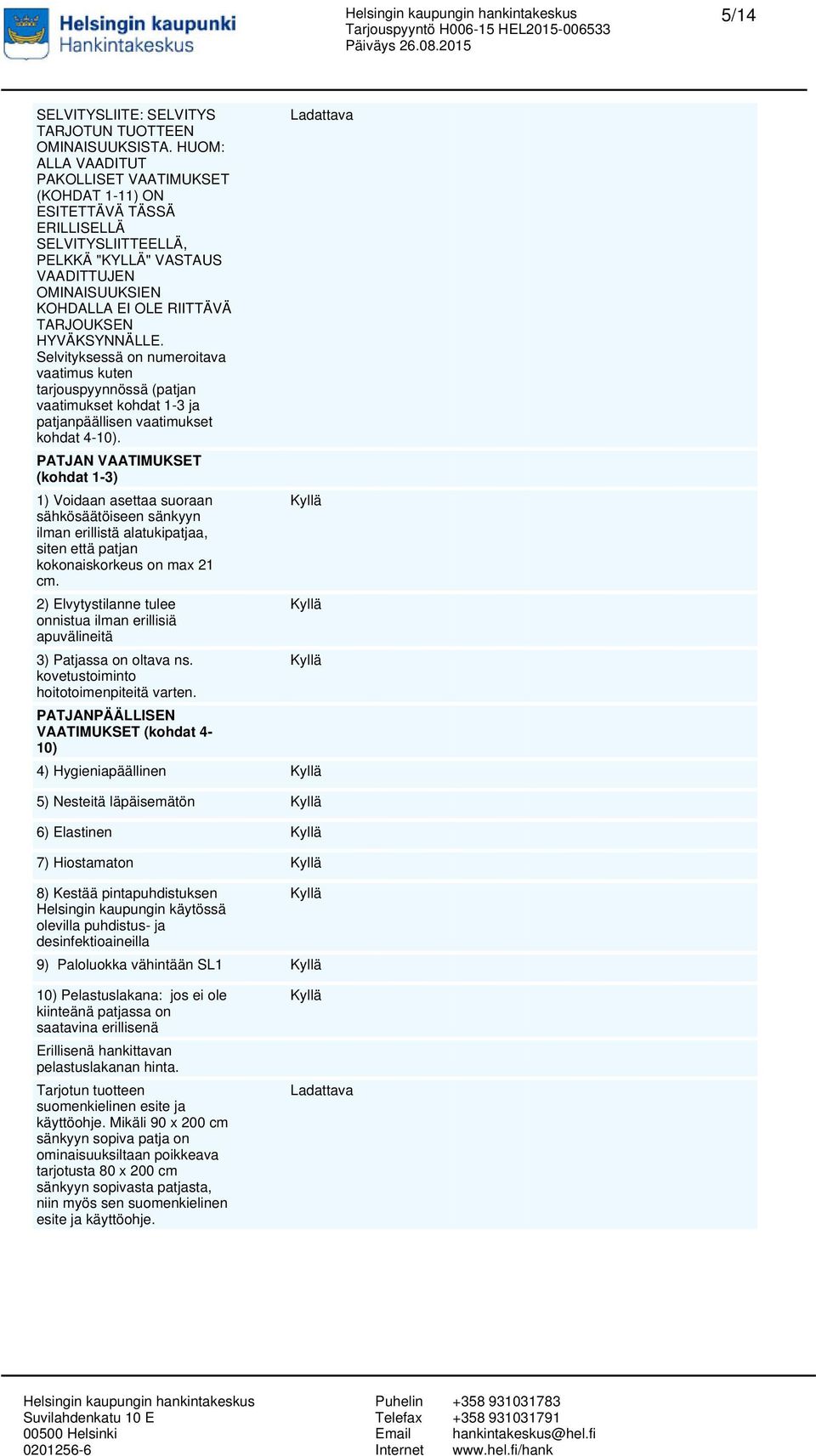 HYVÄKSYNNÄLLE. Selvityksessä on numeroitava vaatimus kuten tarjouspyynnössä (patjan vaatimukset kohdat 1-3 ja patjanpäällisen vaatimukset kohdat 4-10).