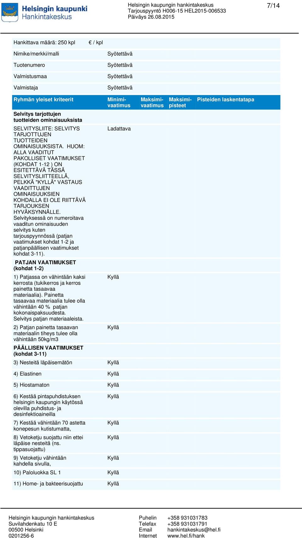 HUOM: ALLA VAADITUT PAKOLLISET VAATIMUKSET (KOHDAT 1-12 ) ON ESITETTÄVÄ TÄSSÄ SELVITYSLIITTEELLÄ, PELKKÄ "KYLLÄ" VASTAUS VAADITTUJEN OMINAISUUKSIEN KOHDALLA EI OLE RIITTÄVÄ TARJOUKSEN HYVÄKSYNNÄLLE.