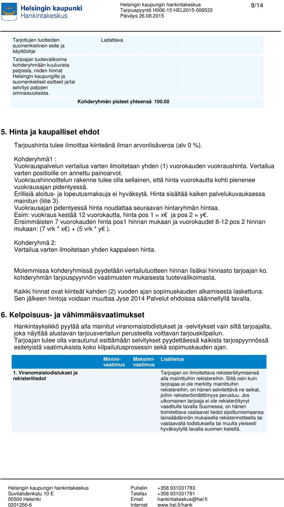 Kohderyhmä1 : Vuokrauspalvelun vertailua varten ilmoitetaan yhden (1) vuorokauden vuokraushinta. Vertailua varten positioille on annettu painoarvot.