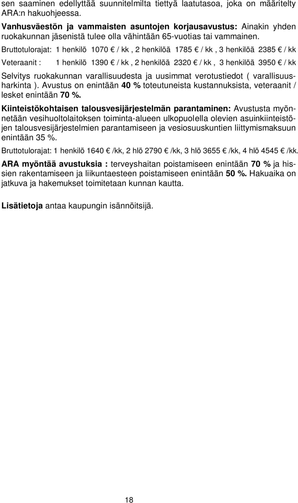 Bruttotulorajat: 1 henkilö 1070 / kk, 2 henkilöä 1785 / kk, 3 henkilöä 2385 / kk Veteraanit : 1 henkilö 1390 / kk, 2 henkilöä 2320 / kk, 3 henkilöä 3950 / kk Selvitys ruokakunnan varallisuudesta ja