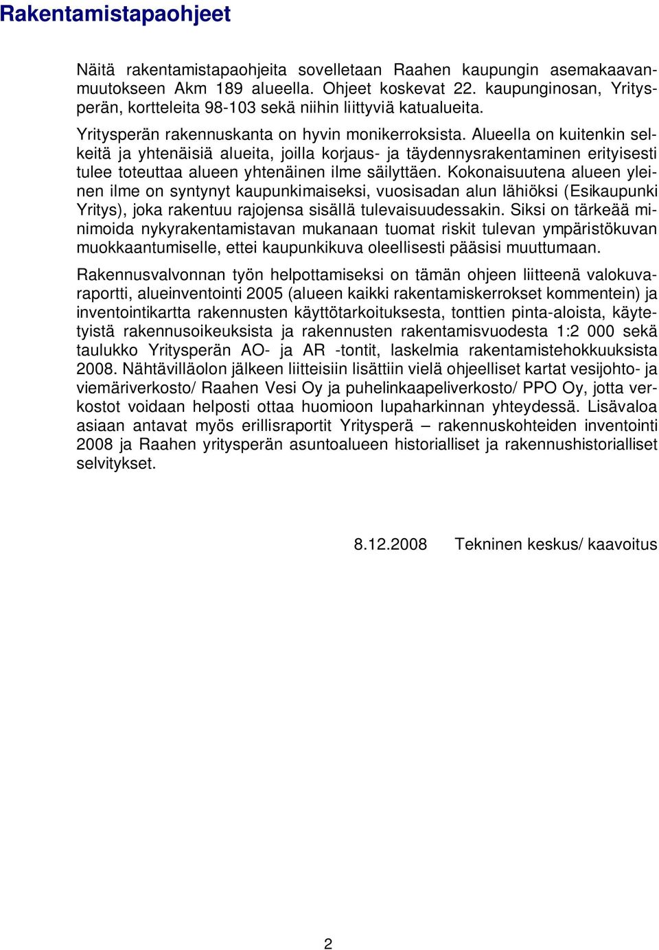 Alueella on kuitenkin selkeitä ja yhtenäisiä alueita, joilla korjaus- ja täydennysrakentaminen erityisesti tulee toteuttaa alueen yhtenäinen ilme säilyttäen.