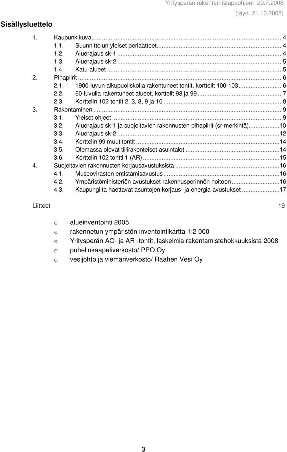 .. 8 3. Rakentaminen... 9 3.1. Yleiset ohjeet... 9 3.2. Aluerajaus sk-1 ja suojeltavien rakennusten pihapiirit (sr-merkintä)...10 3.3. Aluerajaus sk-2...12 3.4. Korttelin 99 muut tontit...14 3.5.