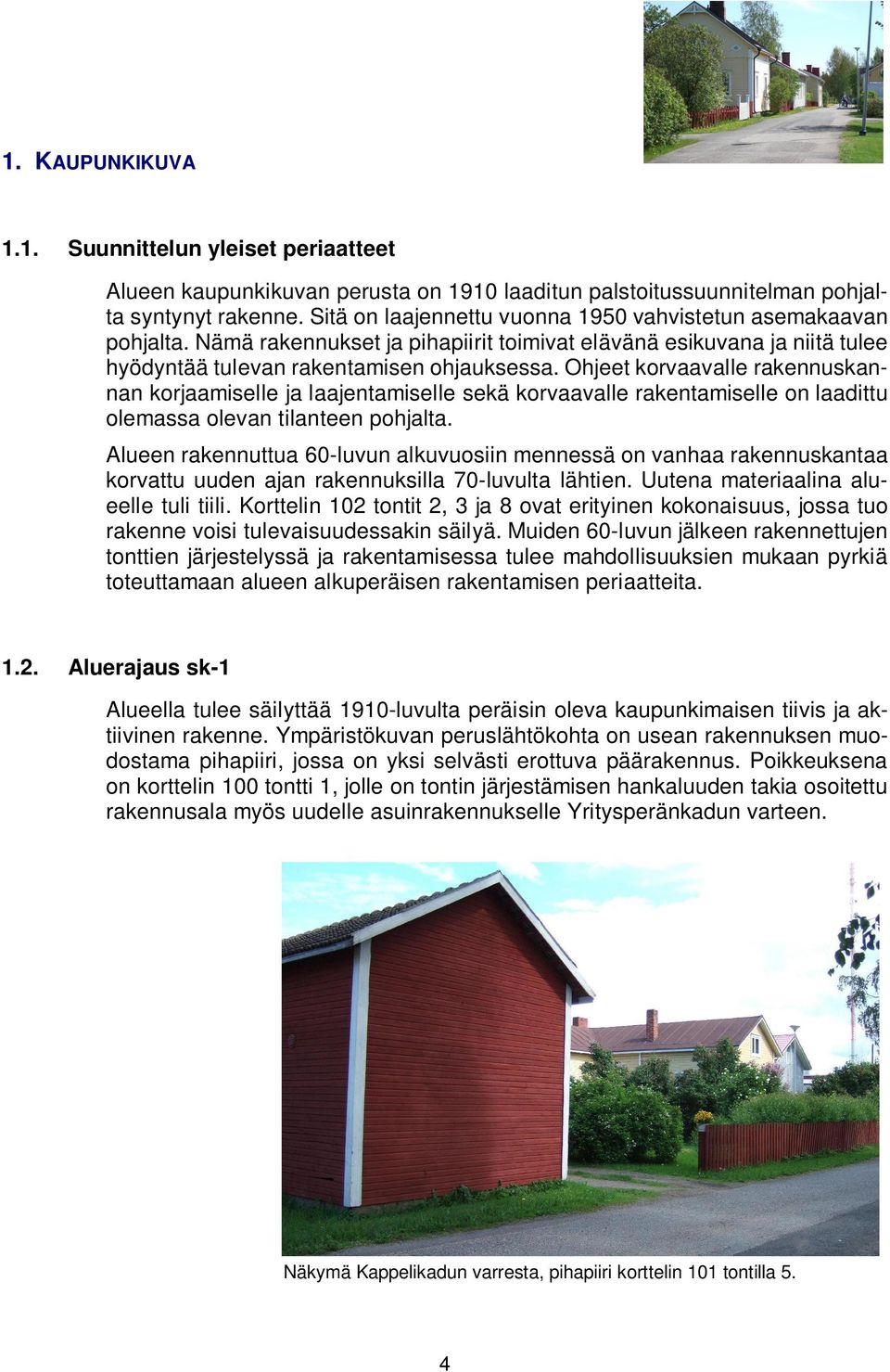 Ohjeet korvaavalle rakennuskannan korjaamiselle ja laajentamiselle sekä korvaavalle rakentamiselle on laadittu olemassa olevan tilanteen pohjalta.