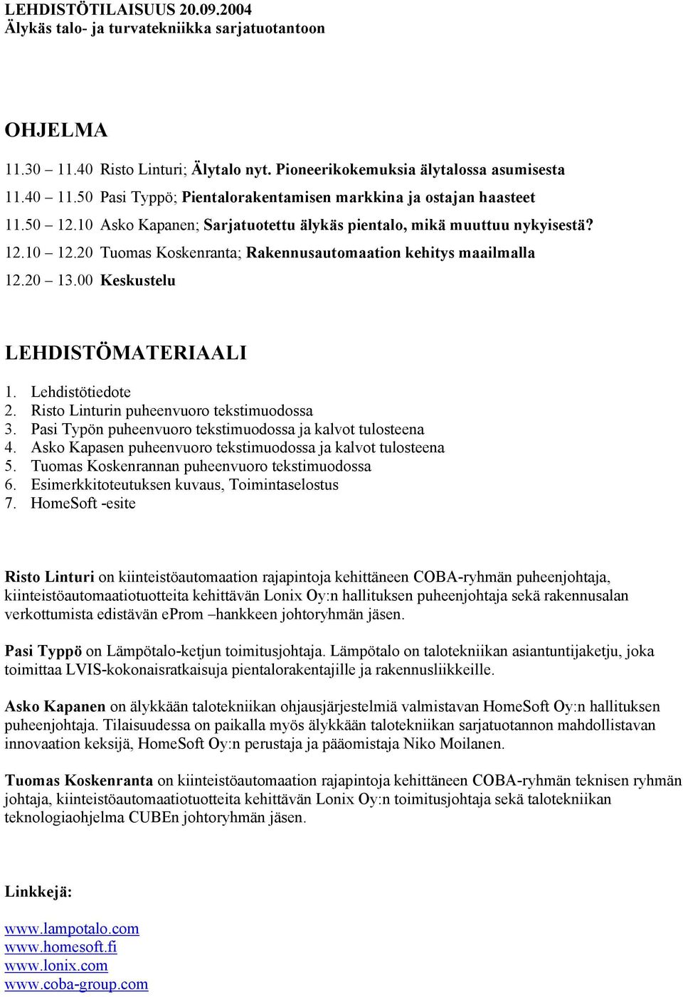 20 Tuomas Koskenranta; Rakennusautomaation kehitys maailmalla 12.20 13.00 Keskustelu LEHDISTÖMATERIAALI 1. Lehdistötiedote 2. Risto Linturin puheenvuoro tekstimuodossa 3.