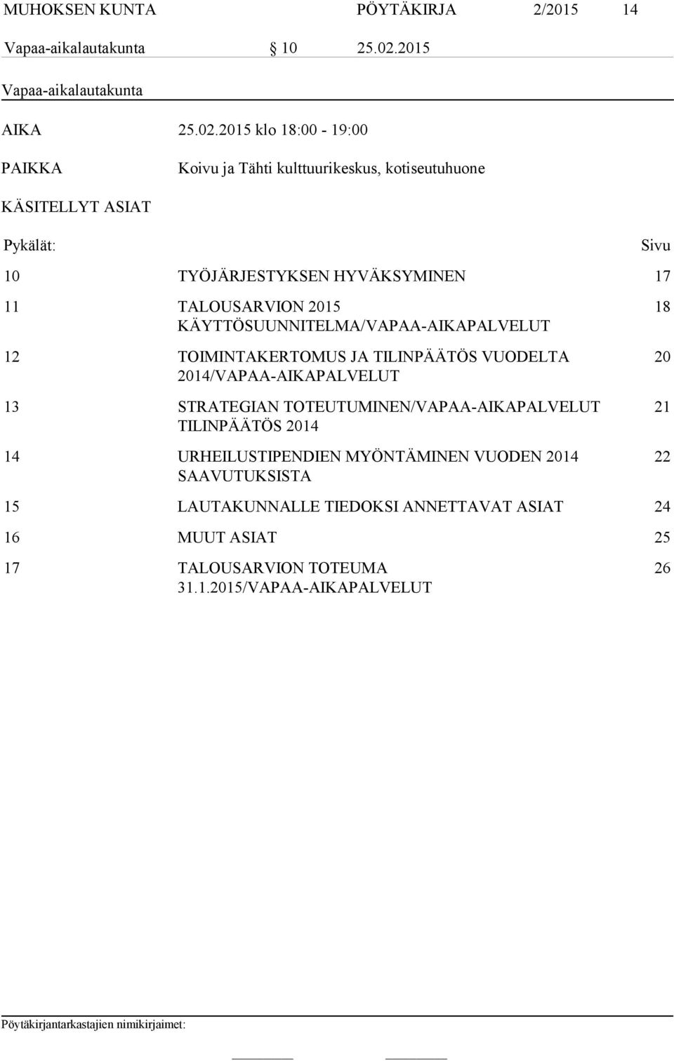 2015 klo 18:00-19:00 PAIKKA Koivu ja Tähti kulttuurikeskus, kotiseutuhuone KÄSITELLYT ASIAT Pykälät: 10 TYÖJÄRJESTYKSEN HYVÄKSYMINEN 17 11 TALOUSARVION