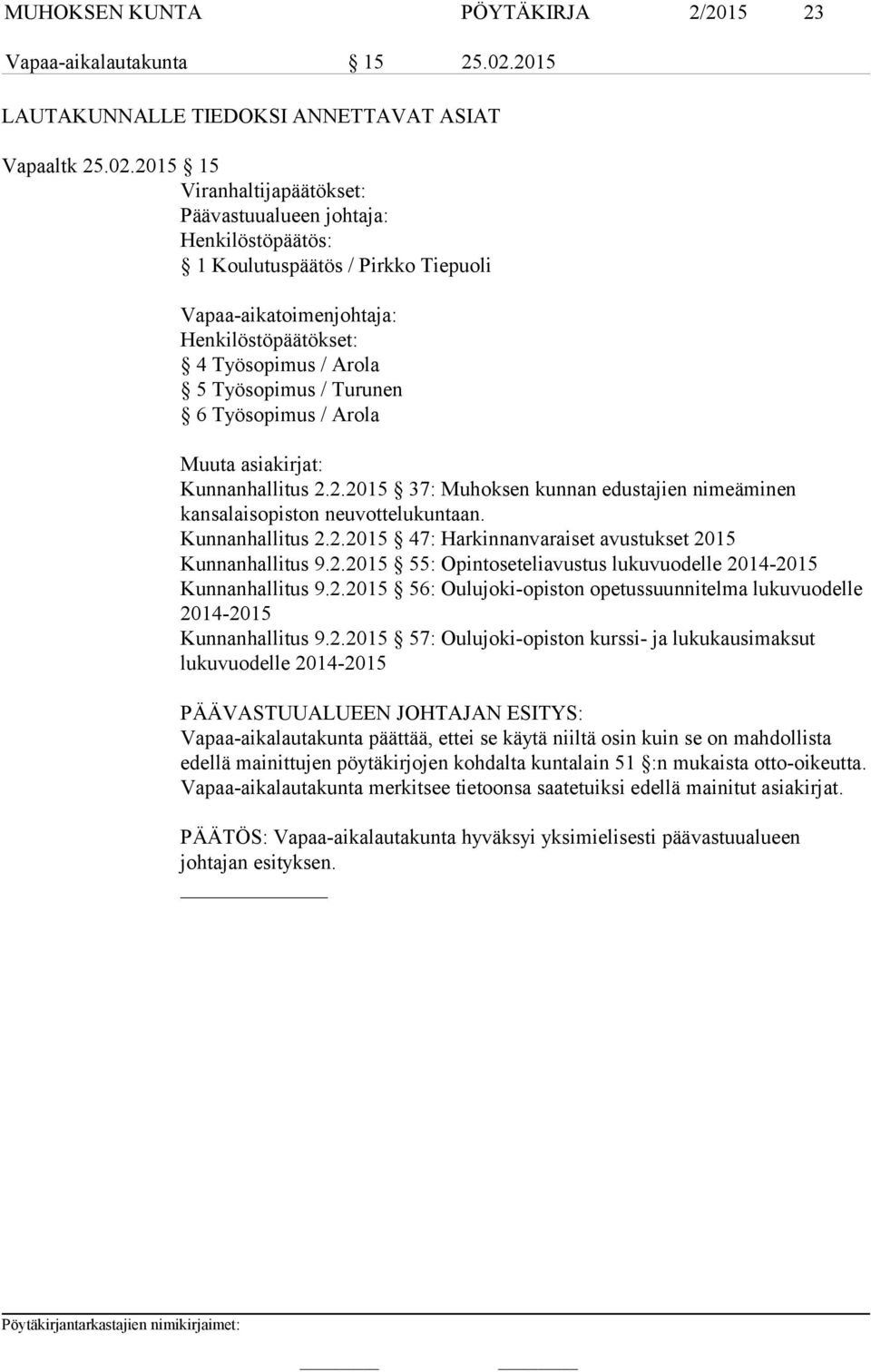 2015 15 Viranhaltijapäätökset: Päävastuualueen johtaja: Henkilöstöpäätös: 1 Koulutuspäätös / Pirkko Tiepuoli Vapaa-aikatoimenjohtaja: Henkilöstöpäätökset: 4 Työsopimus / Arola 5 Työsopimus / Turunen