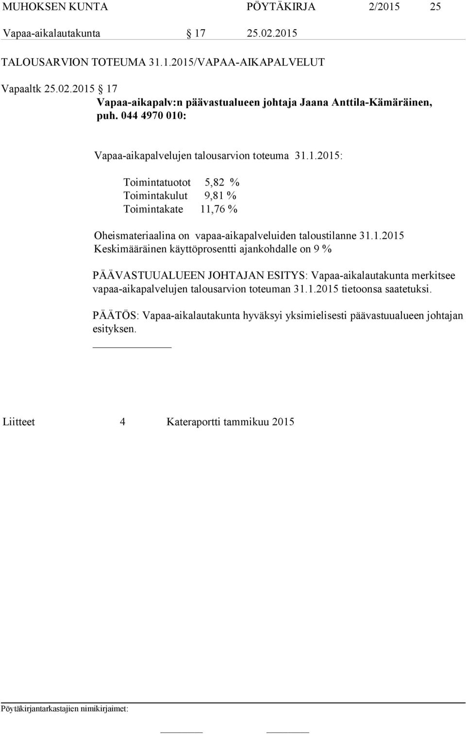 1.2015 Keskimääräinen käyttöprosentti ajankohdalle on 9 % PÄÄVASTUUALUEEN JOHTAJAN ESITYS: Vapaa-aikalautakunta merkitsee vapaa-aikapalvelujen talousarvion toteuman 31.1.2015 tietoonsa saatetuksi.