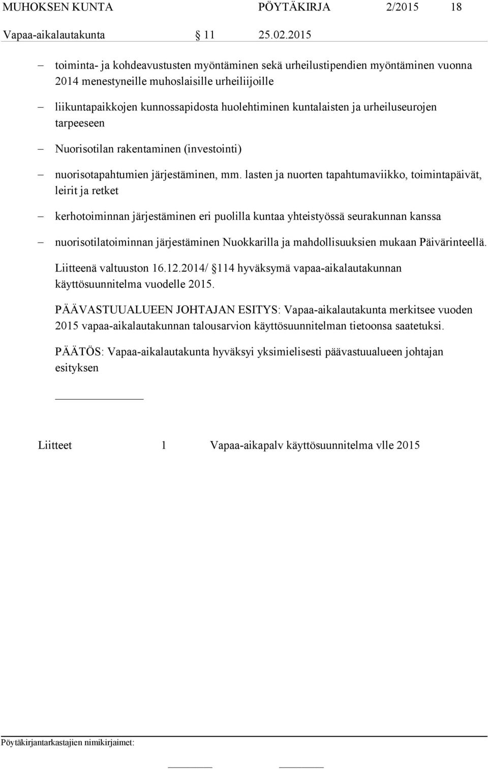 kuntalaisten ja urheiluseurojen tarpeeseen Nuorisotilan rakentaminen (investointi) nuorisotapahtumien järjestäminen, mm.