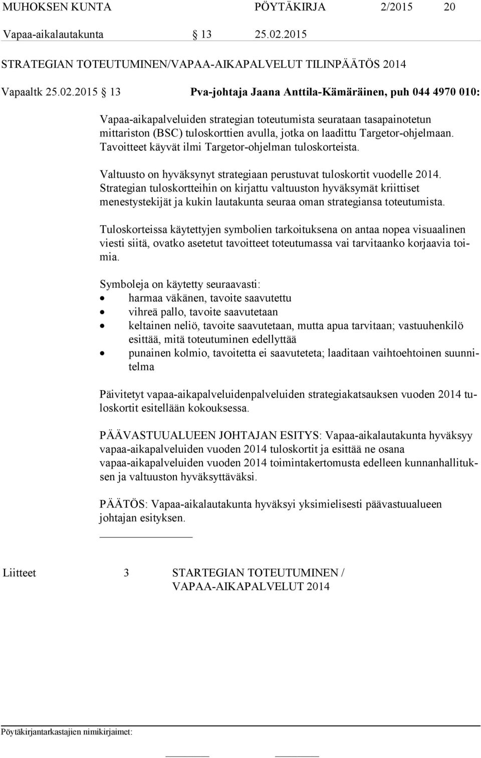 2015 13 Pva-johtaja Jaana Anttila-Kämäräinen, puh 044 4970 010: Vapaa-aikapalveluiden strategian toteutumista seurataan ta sa pai no te tun mittariston (BSC) tuloskorttien avulla, jotka on laadittu