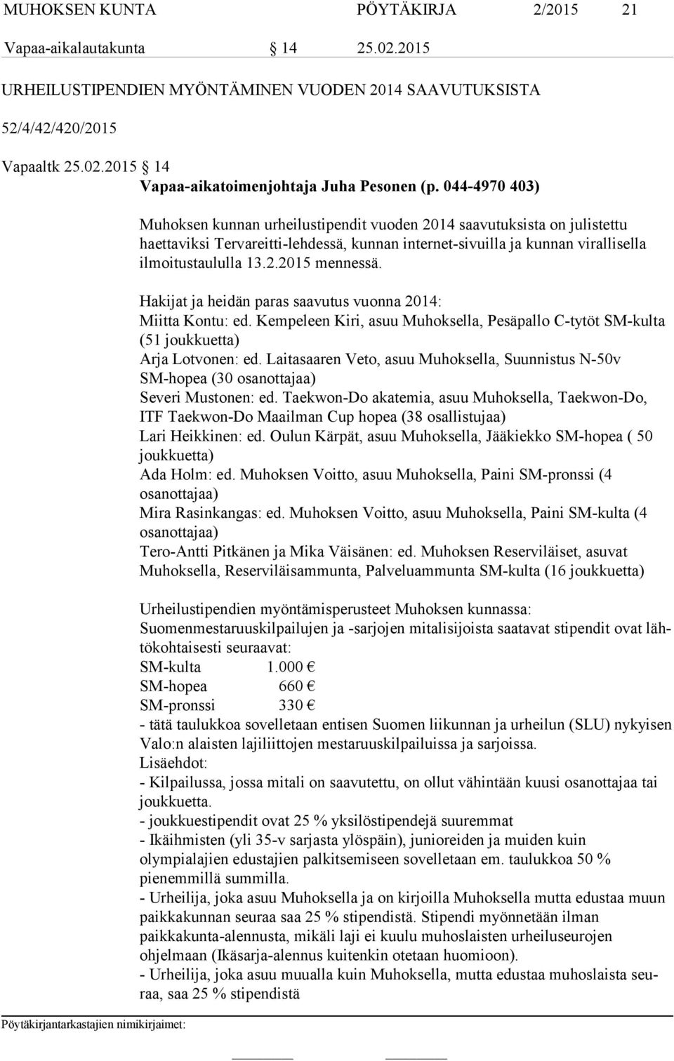 Hakijat ja heidän paras saavutus vuonna 2014: Miitta Kontu: ed. Kempeleen Kiri, asuu Muhoksella, Pesäpallo C-tytöt SM-kulta (51 joukkuetta) Arja Lotvonen: ed.