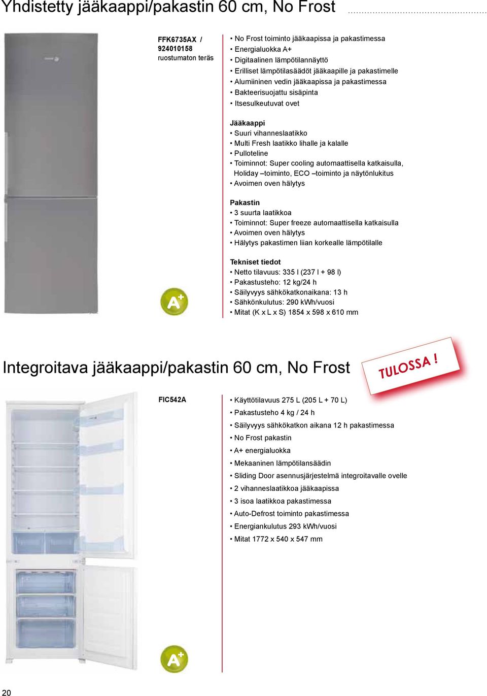 ja kalalle Pulloteline Toiminnot: Super cooling automaattisella katkaisulla, Holiday toiminto, ECO toiminto ja näytönlukitus Avoimen oven hälytys Pakastin 3 suurta laatikkoa Toiminnot: Super freeze