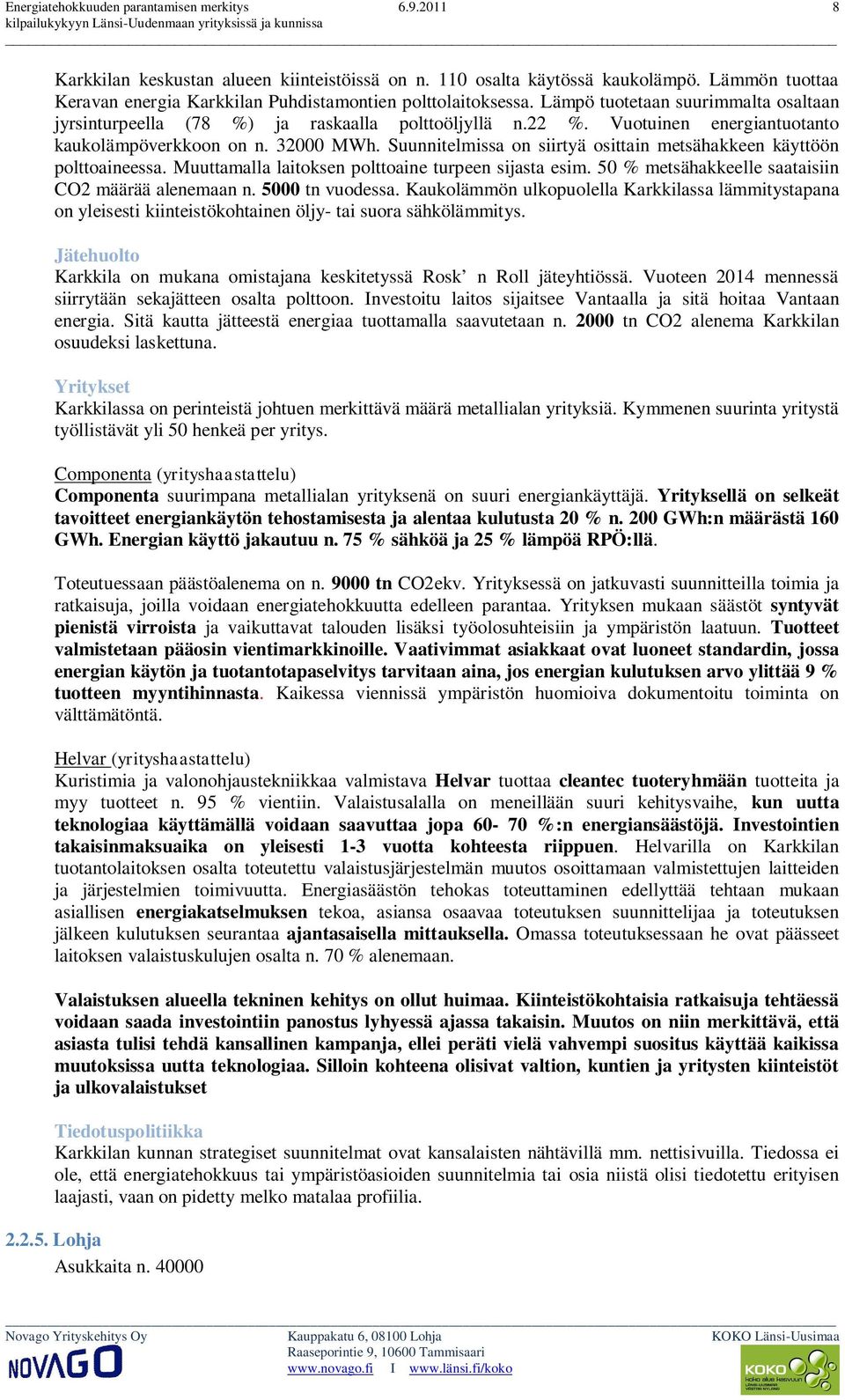 Vuotuinen energiantuotanto kaukolämpöverkkoon on n. 32000 MWh. Suunnitelmissa on siirtyä osittain metsähakkeen käyttöön polttoaineessa. Muuttamalla laitoksen polttoaine turpeen sijasta esim.