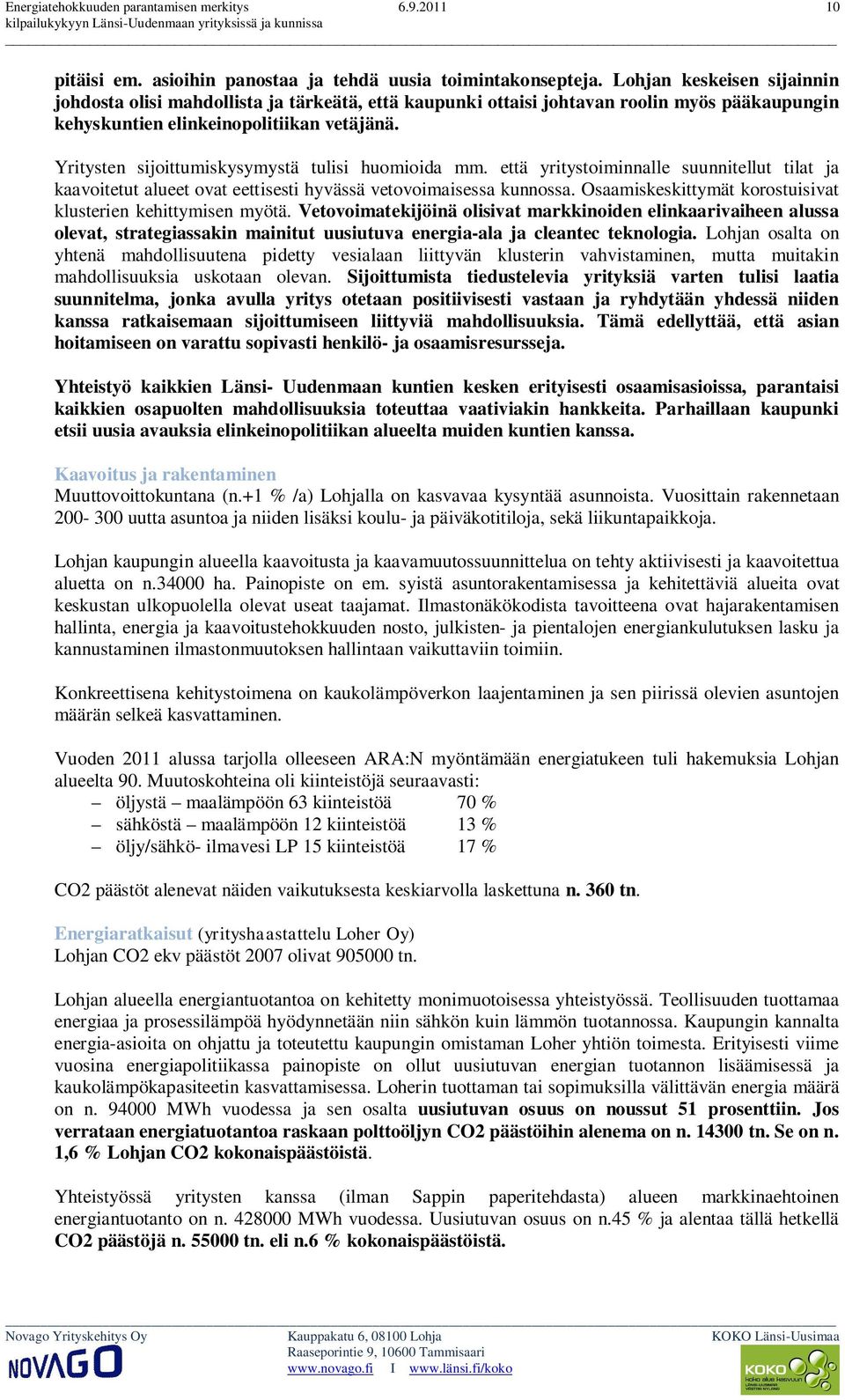 Yritysten sijoittumiskysymystä tulisi huomioida mm. että yritystoiminnalle suunnitellut tilat ja kaavoitetut alueet ovat eettisesti hyvässä vetovoimaisessa kunnossa.