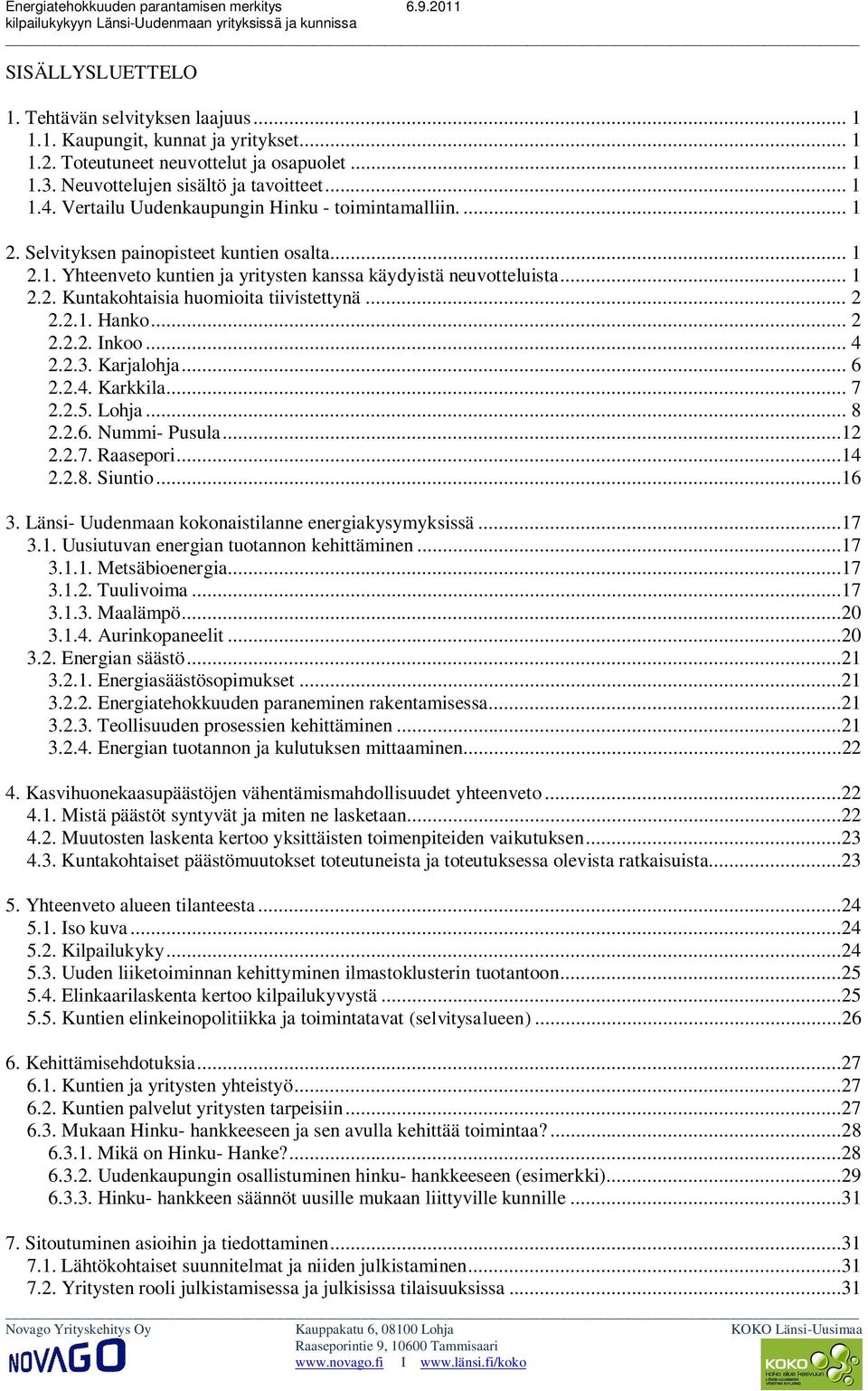 .. 1 2.2. Kuntakohtaisia huomioita tiivistettynä... 2 2.2.1. Hanko... 2 2.2.2. Inkoo... 4 2.2.3. Karjalohja... 6 2.2.4. Karkkila... 7 2.2.5. Lohja... 8 2.2.6. Nummi- Pusula...12 2.2.7. Raasepori...14 2.