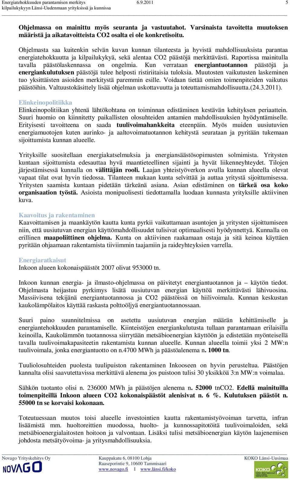 Raportissa mainitulla tavalla päästölaskennassa on ongelmia. Kun verrataan energiantuotannon päästöjä ja energiankulutuksen päästöjä tulee helposti ristiriitaisia tuloksia.