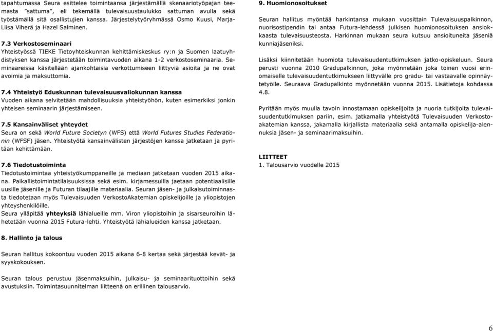 3 Verkostoseminaari Yhteistyössä TIEKE Tietoyhteiskunnan kehittämiskeskus ry:n ja Suomen laatuyhdistyksen kanssa järjestetään toimintavuoden aikana 1-2 verkostoseminaaria.