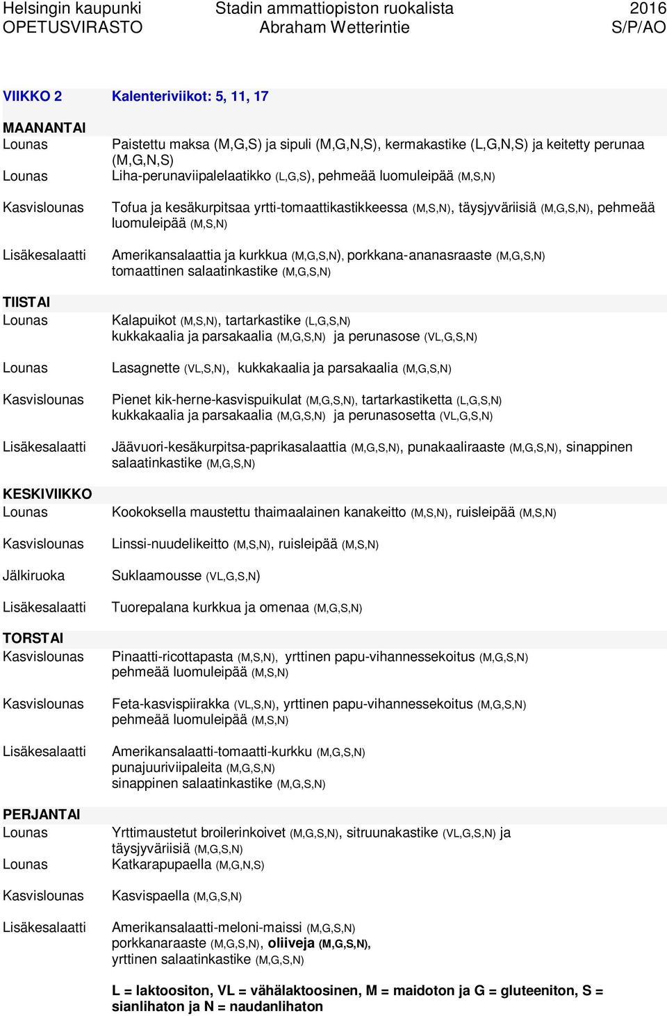 (L,G,S,N) kukkakaalia ja parsakaalia (M,G,S,N) ja perunasose (VL,G,S,N) Lasagnette (VL,S,N), kukkakaalia ja parsakaalia (M,G,S,N) Pienet kik-herne-kasvispuikulat (M,G,S,N), tartarkastiketta (L,G,S,N)