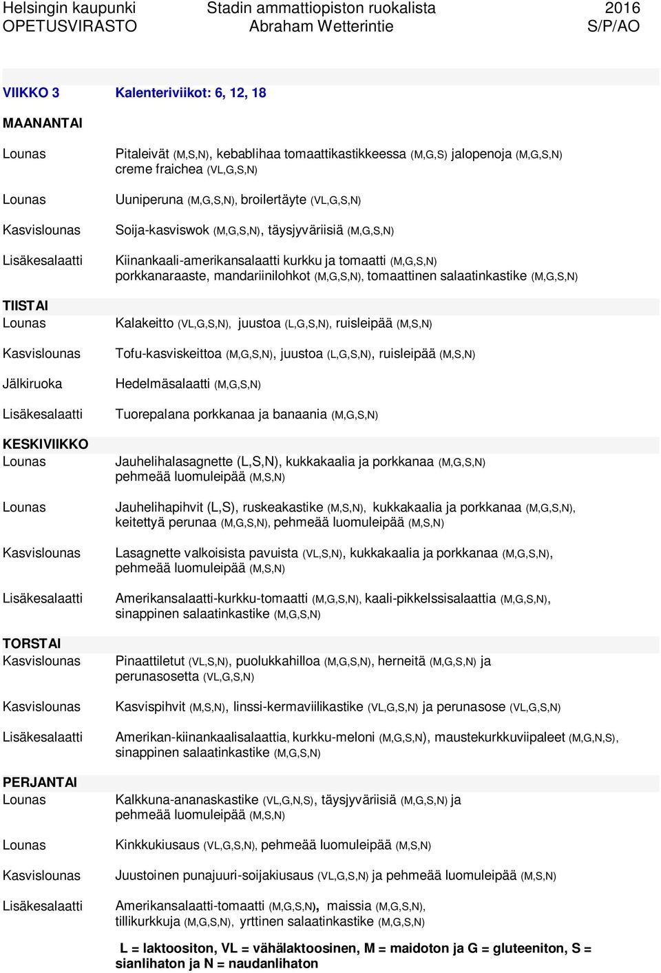 ruisleipää (M,S,N) Tofu-kasviskeittoa (M,G,S,N), juustoa (L,G,S,N), ruisleipää (M,S,N) Hedelmäsalaatti (M,G,S,N) Tuorepalana porkkanaa ja banaania (M,G,S,N) Jauhelihalasagnette (L,S,N), kukkakaalia