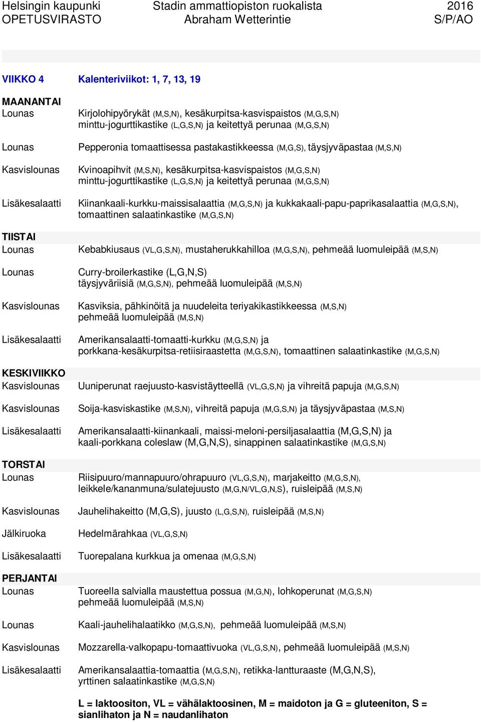 Kiinankaali-kurkku-maissisalaattia (M,G,S,N) ja kukkakaali-papu-paprikasalaattia (M,G,S,N), Kebabkiusaus (VL,G,S,N), mustaherukkahilloa (M,G,S,N), Curry-broilerkastike (L,G,N,S) täysjyväriisiä