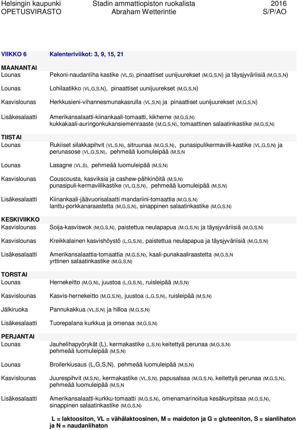 silakkapihvit (VL,S,N), sitruunaa (M,G,S,N), punasipulikermaviili-kastike (VL,G,S,N) ja perunasose (VL,G,S,N), pehmeää luomuleipää (M,S,N Lasagne (VL,S), Couscousta, kasviksia ja cashew-pähkinöitä