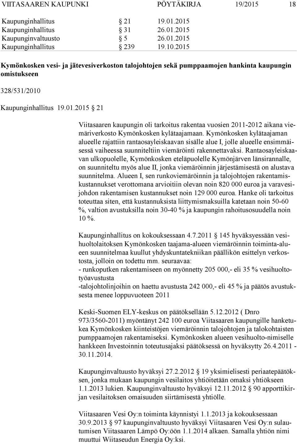 Kymönkosken kylätaajaman alu eel le rajattiin rantaosayleiskaavan sisälle alue I, jolle alueelle en sim mäises sä vaiheessa suunniteltiin viemäröinti rakennettavaksi.