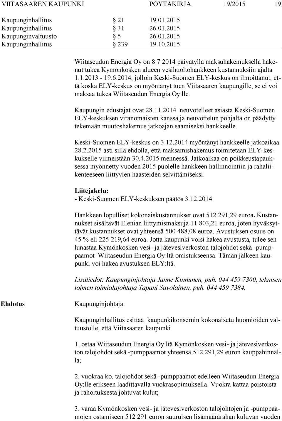 2014, jolloin Keski-Suomen ELY-keskus on ilmoittanut, että koska ELY-keskus on myöntänyt tuen Viitasaaren kaupungille, se ei voi mak saa tukea Wiitaseudun Energia Oy.lle. Kaupungin edustajat ovat 28.